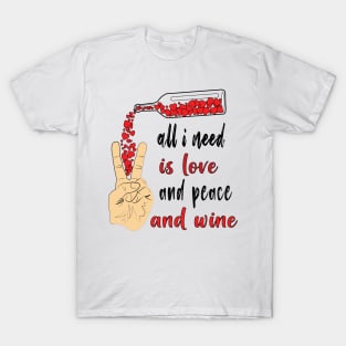 All I Need Is Love And Peace And Wine T-Shirt